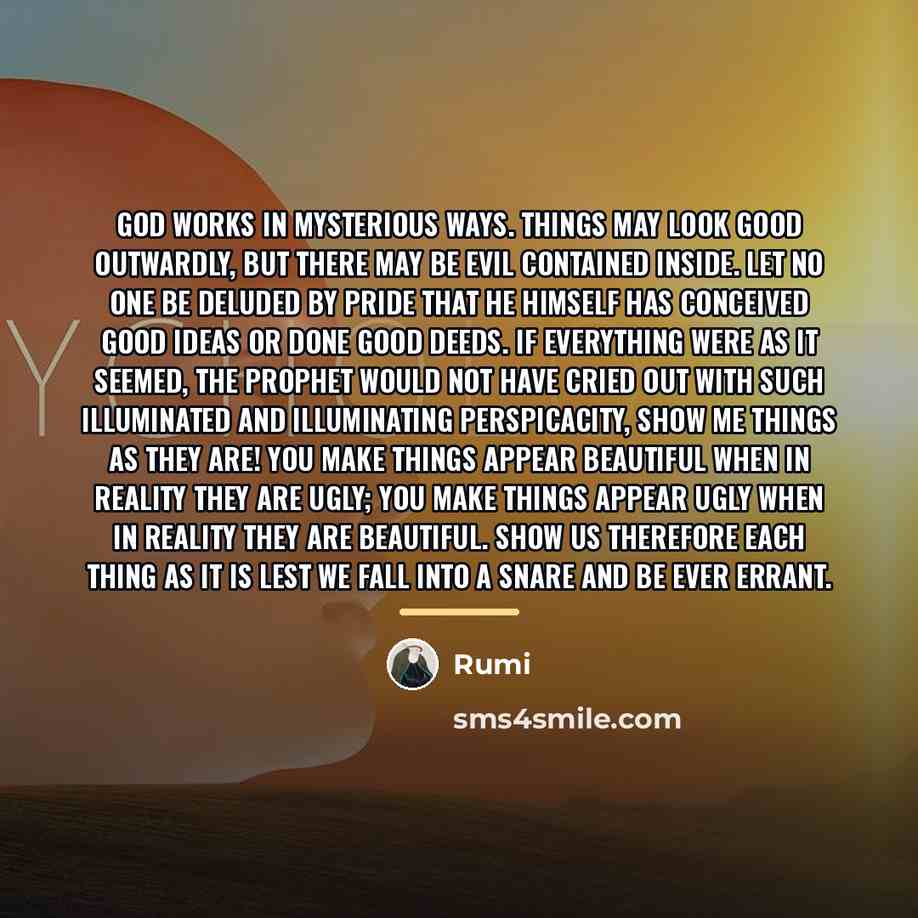 “God works in mysterious ways. Things may look good outwardly,…” quote by Rumi