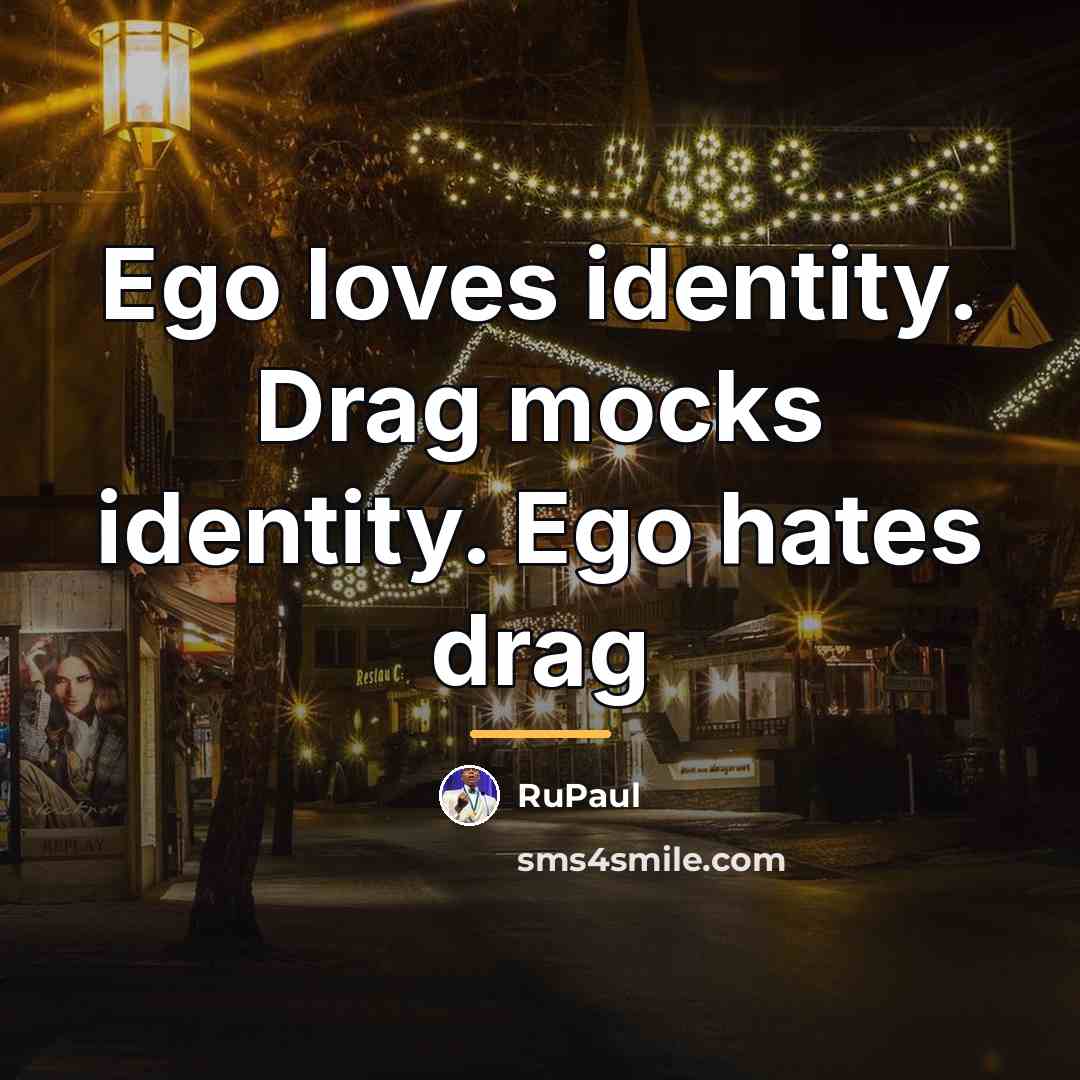 “Ego loves identity. Drag mocks identity. Ego hates drag…” quote by RuPaul