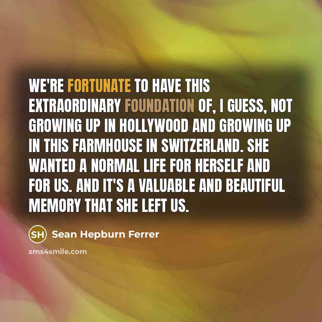 “We're fortunate to have this extraordinary foundation of, I guess,…” quote by Sean Hepburn Ferrer