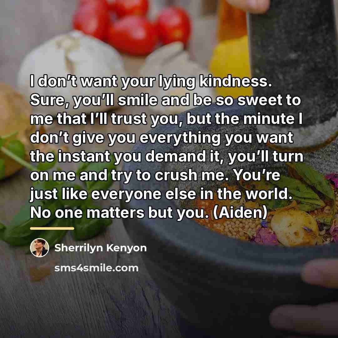 “I don’t want your lying kindness. Sure, you’ll smile and…” quote by Sherrilyn Kenyon