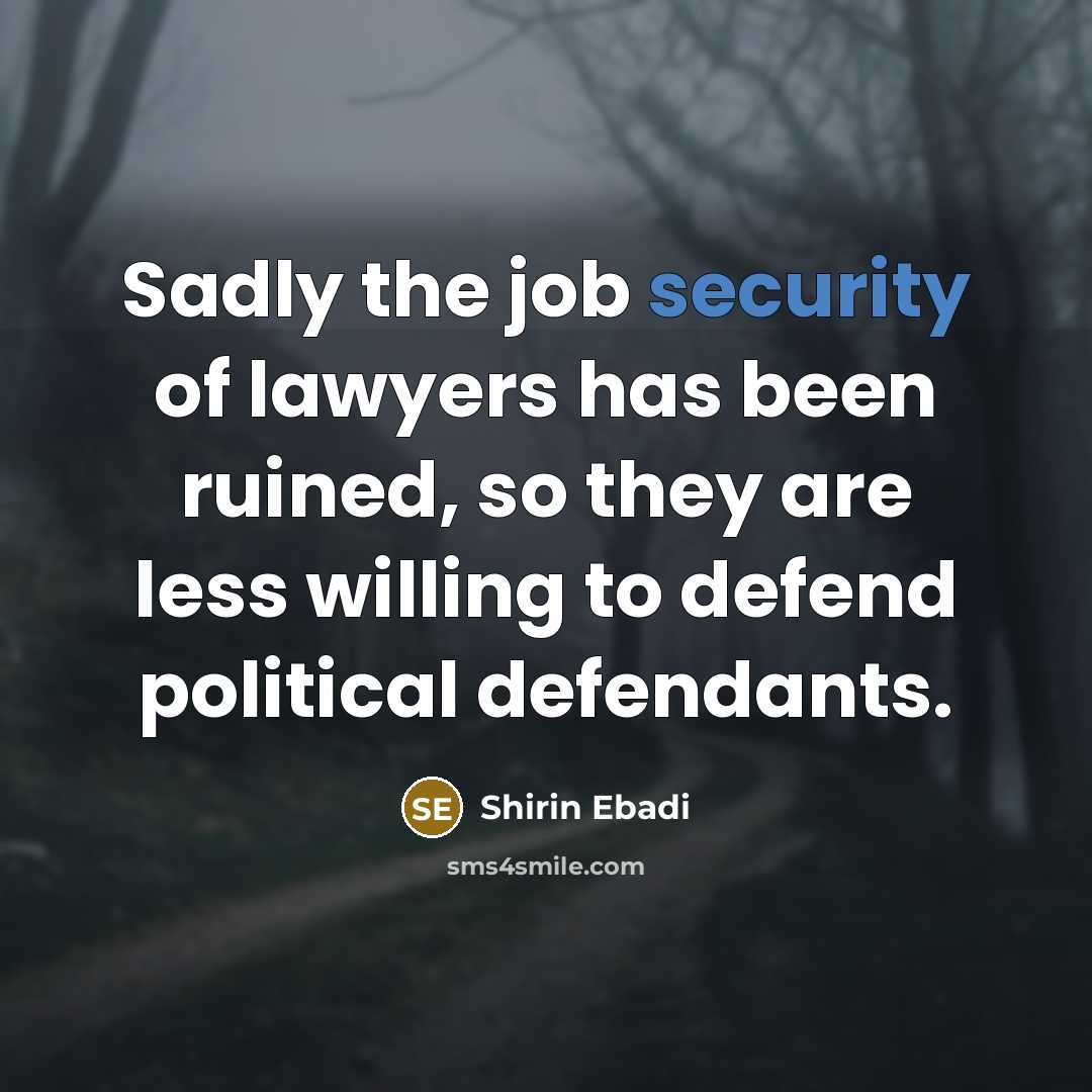 “Sadly the job security of lawyers has been ruined, so…” quote by Shirin Ebadi