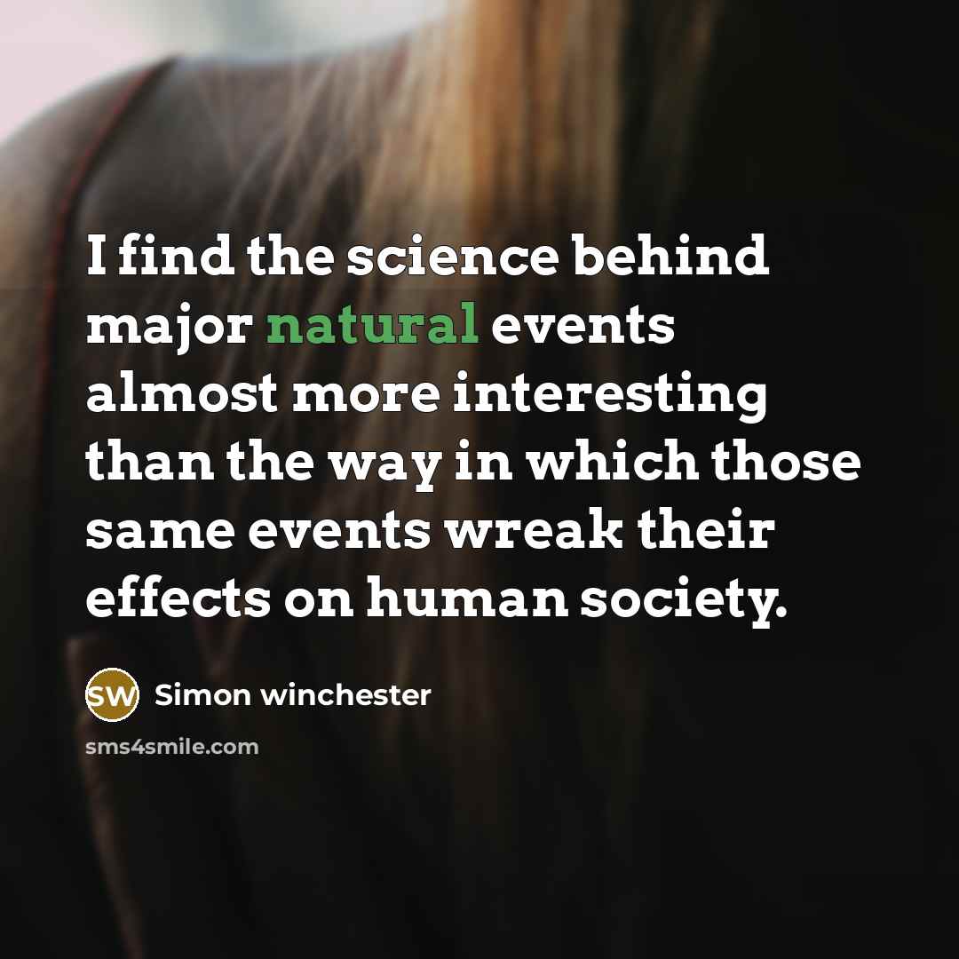 “I find the science behind major natural events almost more…” quote by Simon Winchester