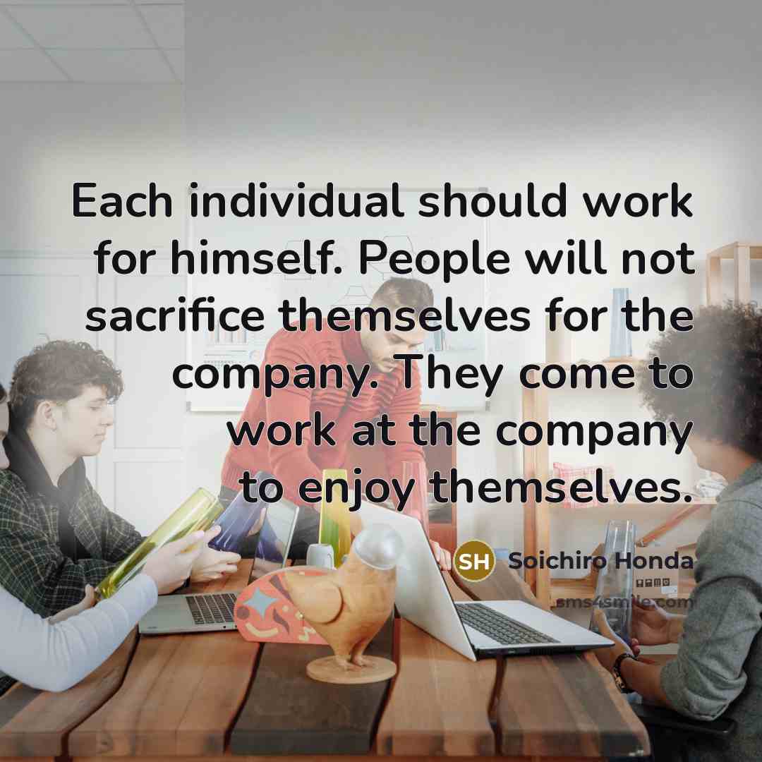 “Each individual should work for himself. People will not sacrifice…” quote by Soichiro Honda