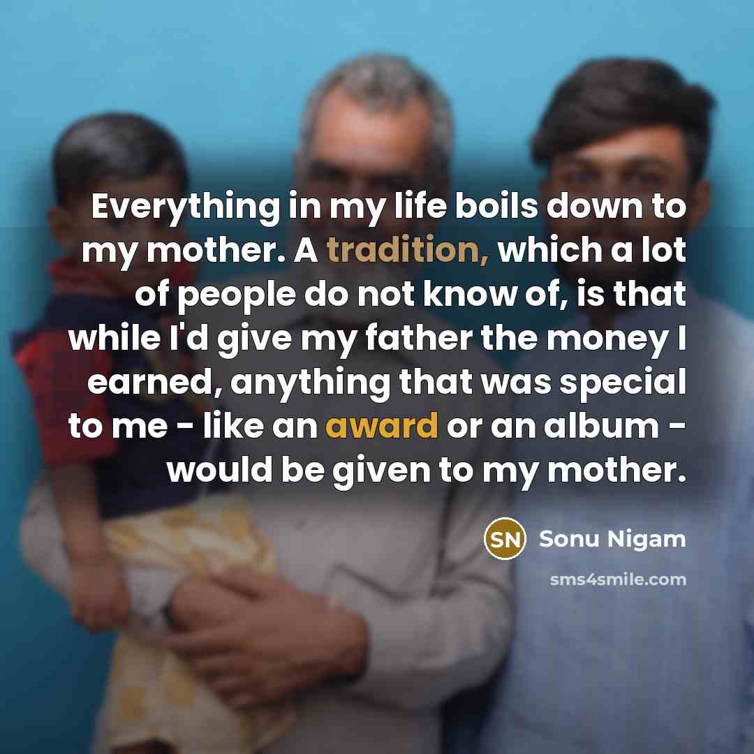 “Everything in my life boils down to my mother. A…” quote by Sonu Nigam