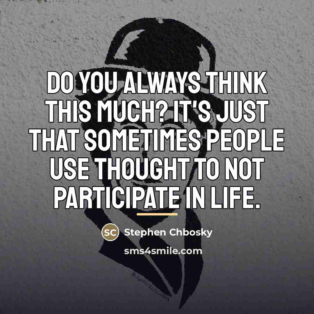 “Do you always think this much? It's just that sometimes…” quote by Stephen Chbosky
