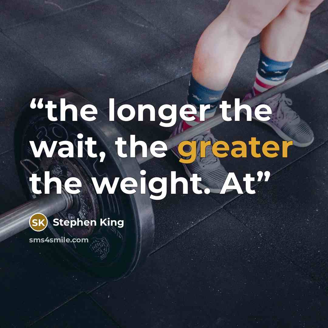 “the longer the wait, the greater the weight. At” quote by Stephen King