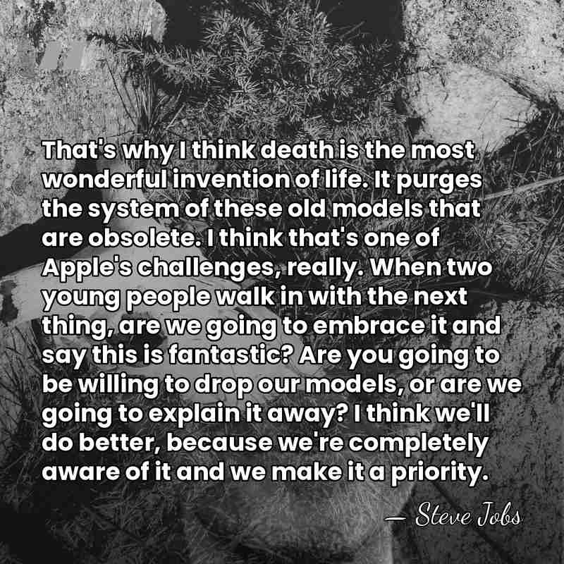 That's why I think death is the most wonderful invention of life.&hellip; - Steve Jobs