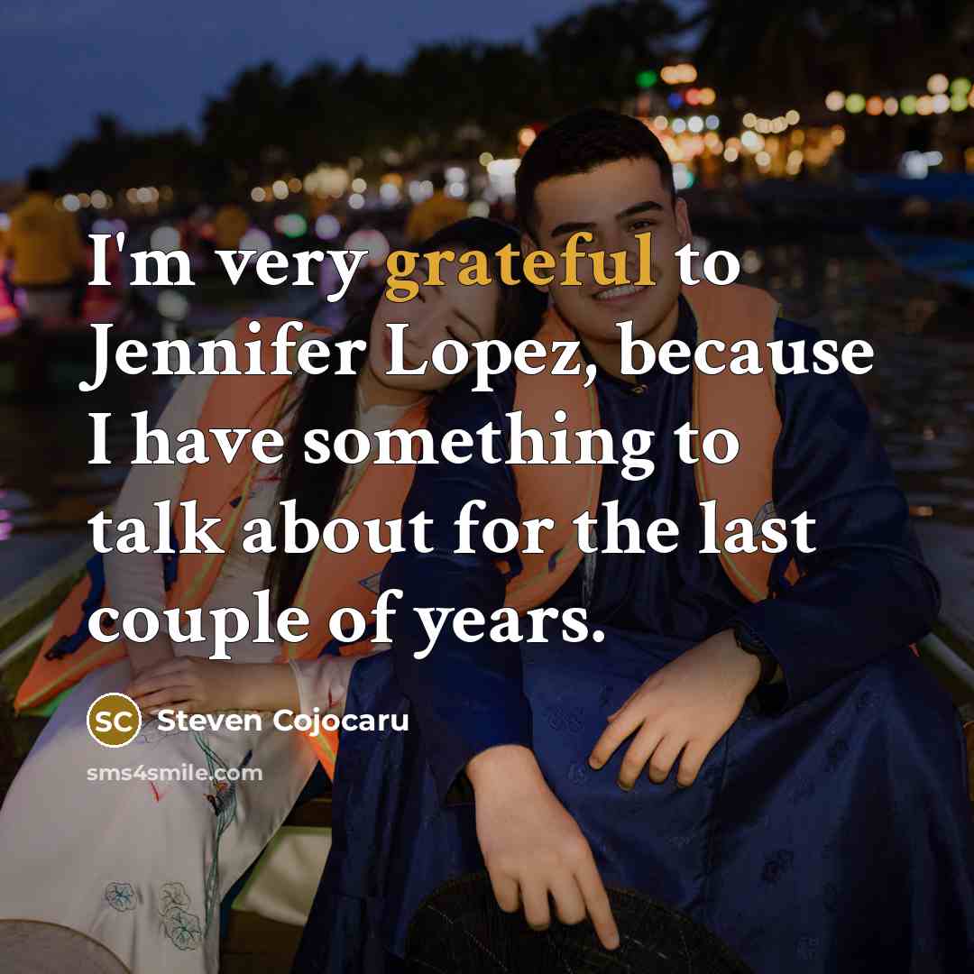 “I'm very grateful to Jennifer Lopez, because I have something…” quote by Steven Cojocaru