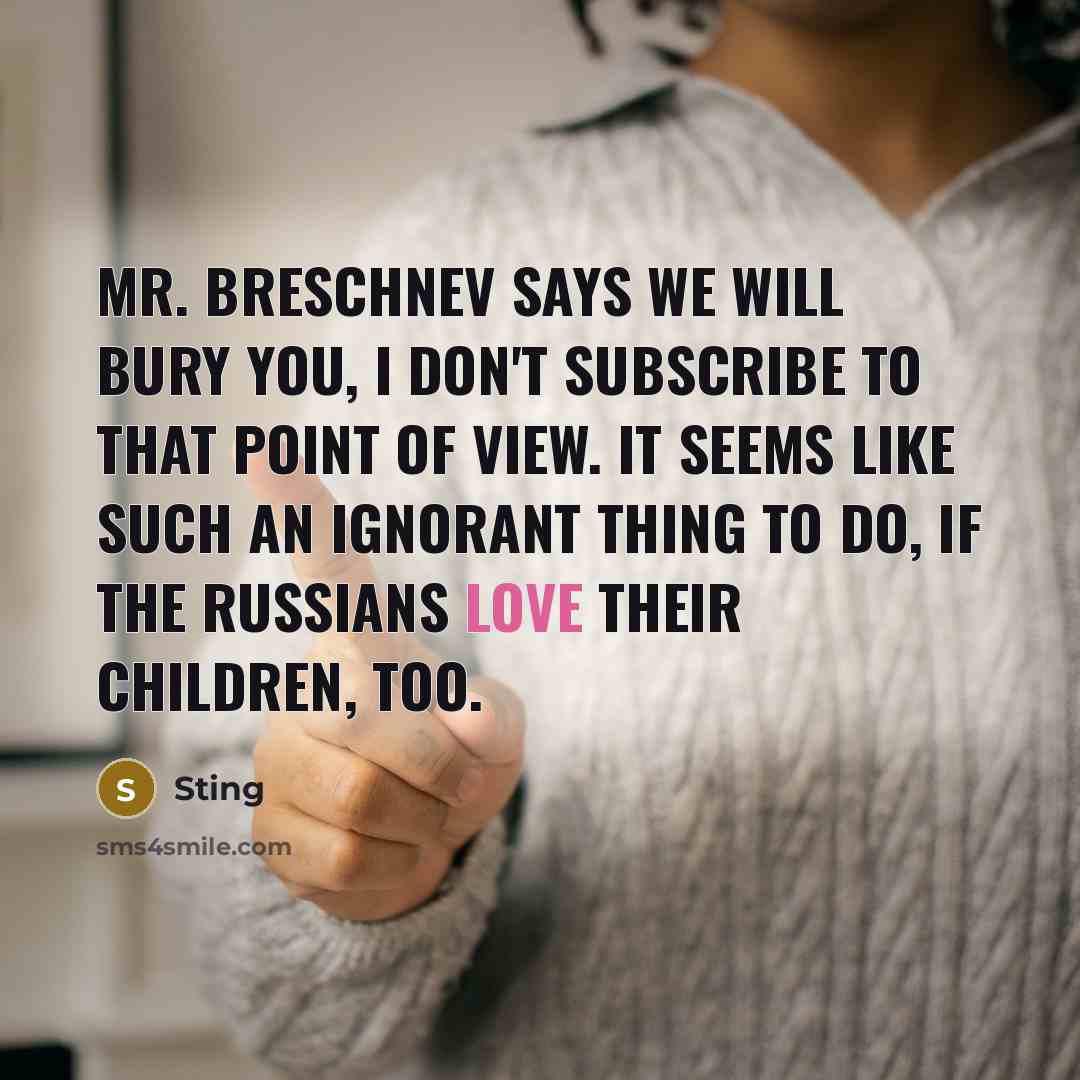 “Mr. Breschnev says we will bury you, I don't subscribe…” quote by Sting