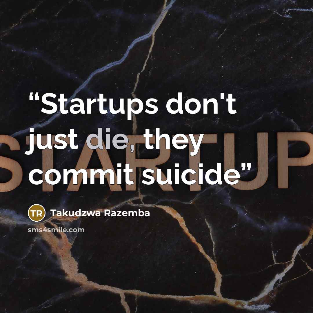 “Startups don't just die, they commit suicide” quote by Takudzwa Razemba