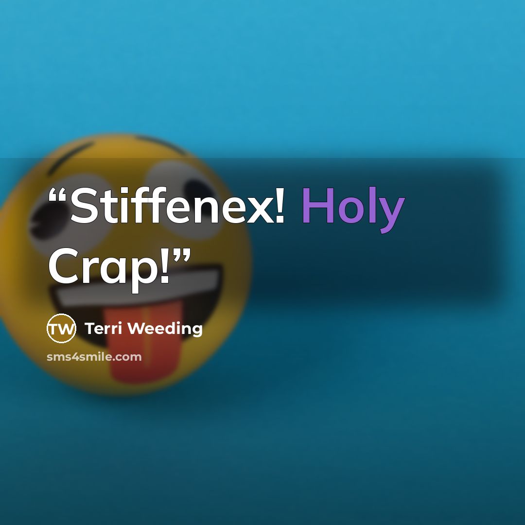 “Stiffenex! Holy Crap!” quote by Terri Weeding
