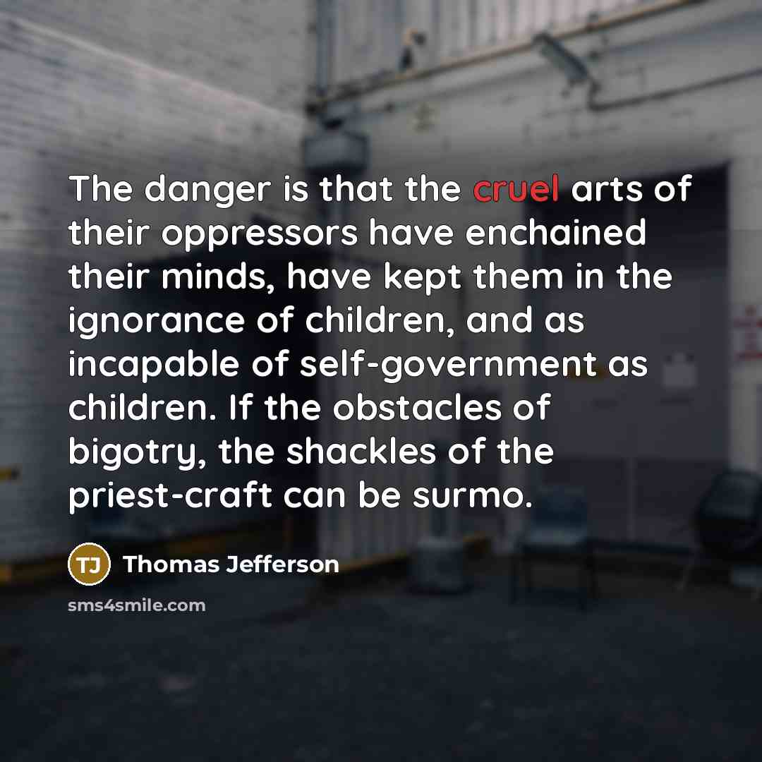 “The danger is that the cruel arts of their oppressors…” quote by Thomas Jefferson