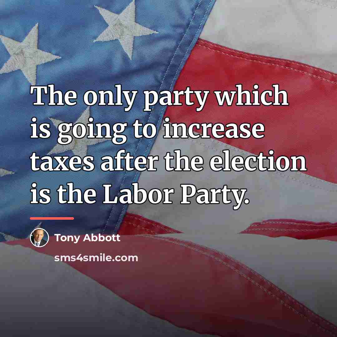 “The only party which is going to increase taxes after…” quote by Tony Abbott