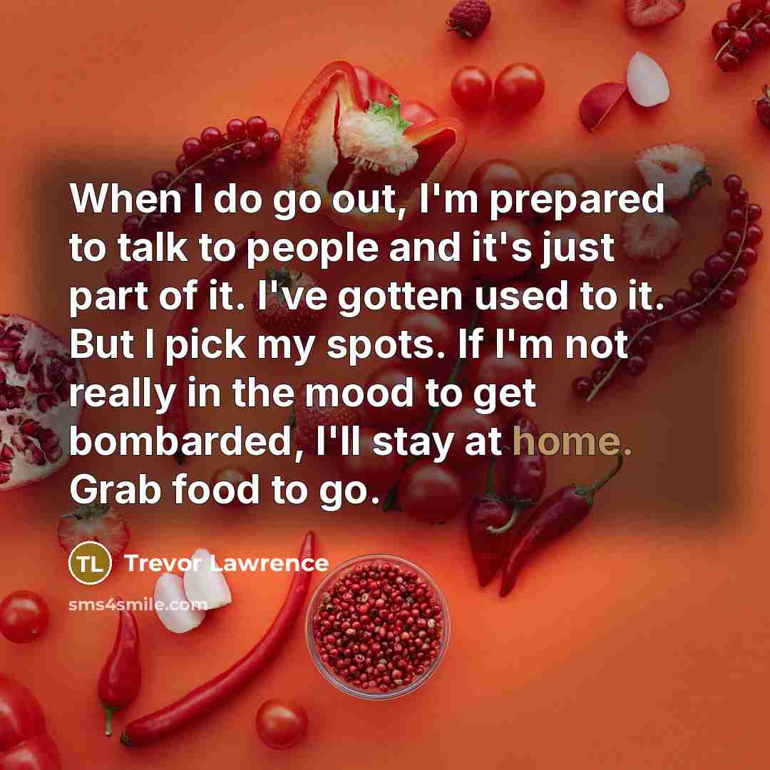 “When I do go out, I'm prepared to talk to…” quote by Trevor Lawrence