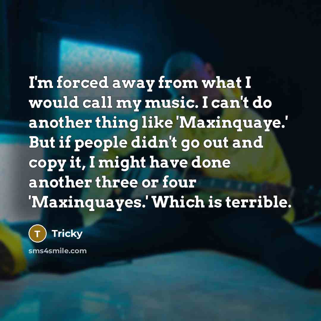 “I'm forced away from what I would call my music.…” quote by Tricky