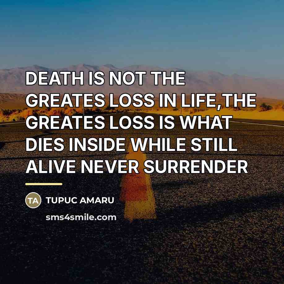 “DEATH IS NOT THE GREATES LOSS IN LIFE,THE GREATES LOSS…” quote by Anonymous