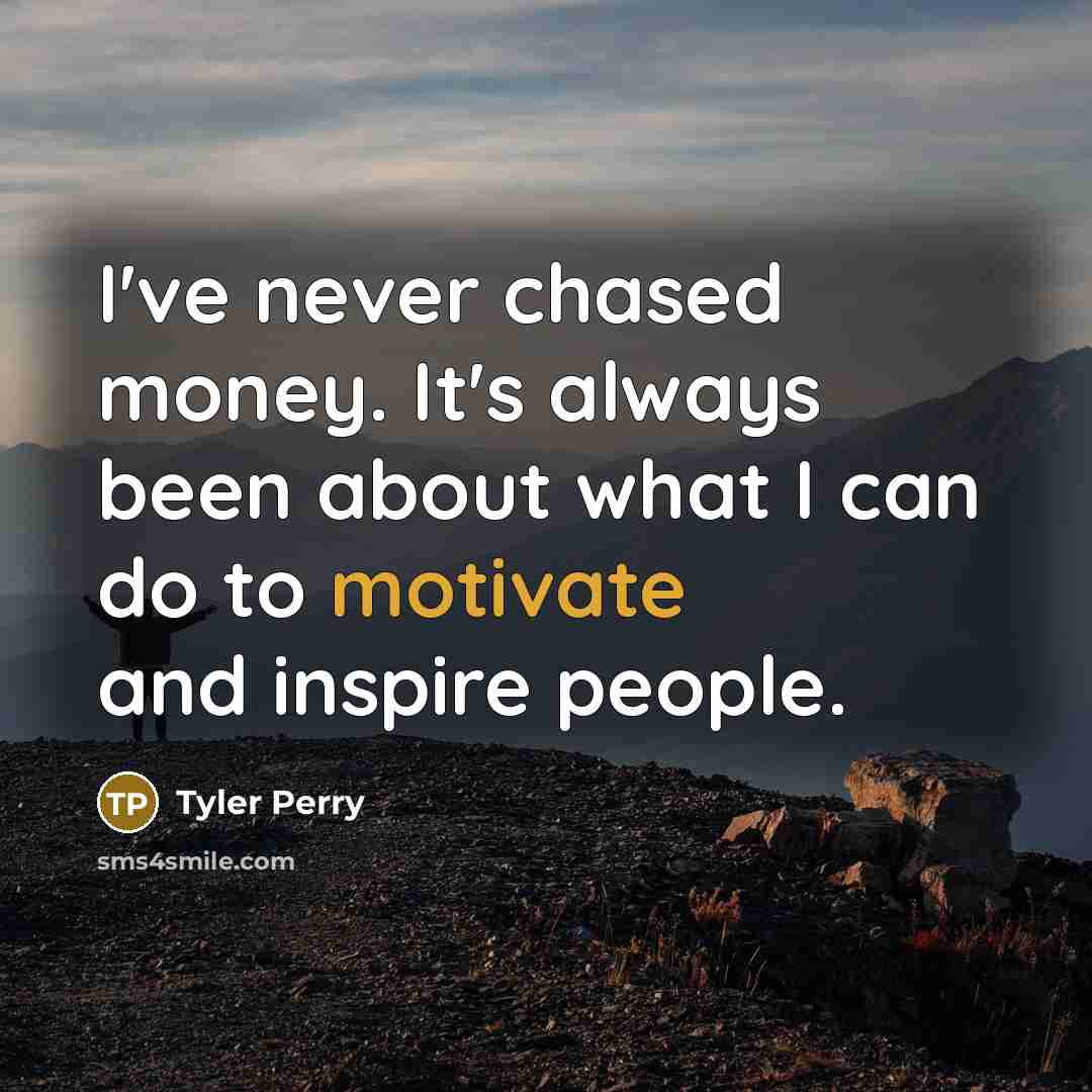 “I've never chased money. It's always been about what I…” quote by Tyler Perry