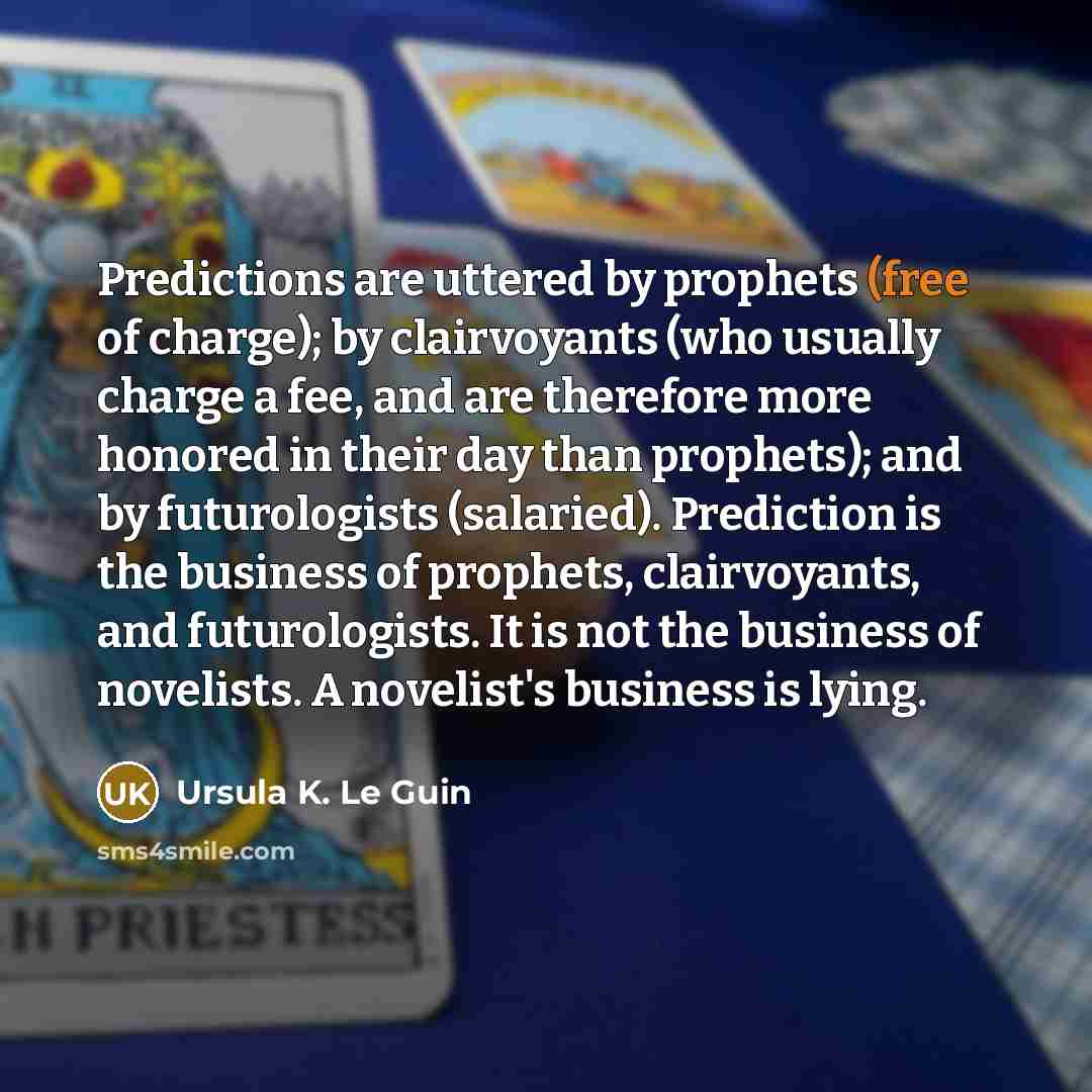 “Predictions are uttered by prophets (free of charge); by clairvoyants…” quote by Ursula K. Le Guin