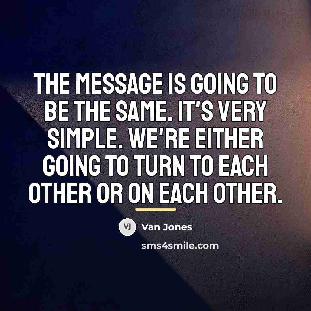 “The message is going to be the same. It's very…” quote by Van Jones