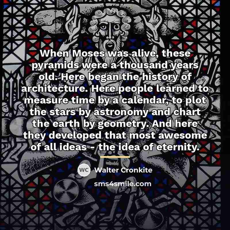 “When Moses was alive, these pyramids were a thousand years…” quote by Walter Cronkite