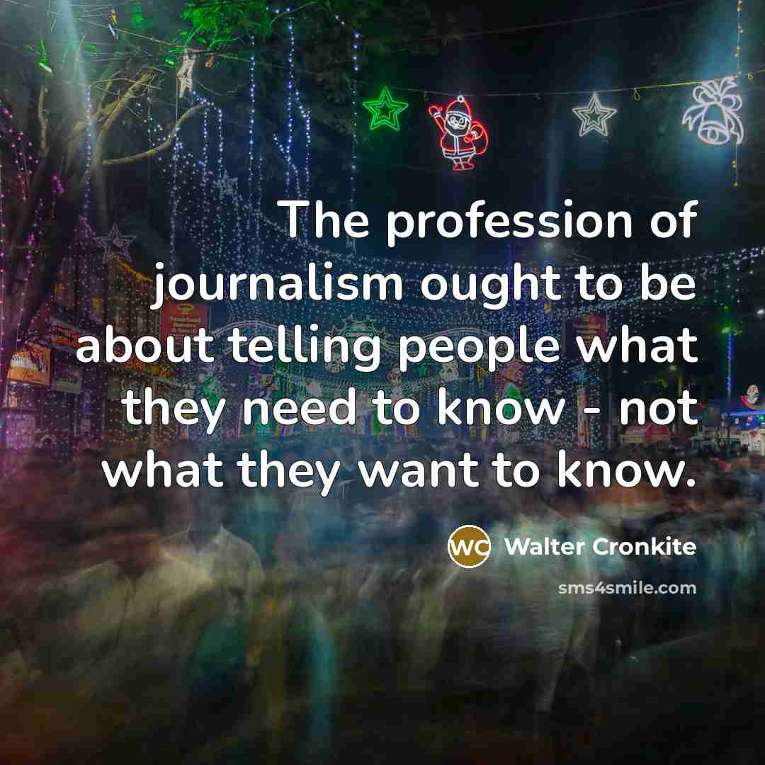 “The profession of journalism ought to be about telling people…” quote by Walter Cronkite