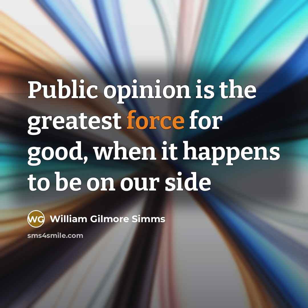 “Public opinion is the greatest force for good, when it…” quote by William Gilmore Simms