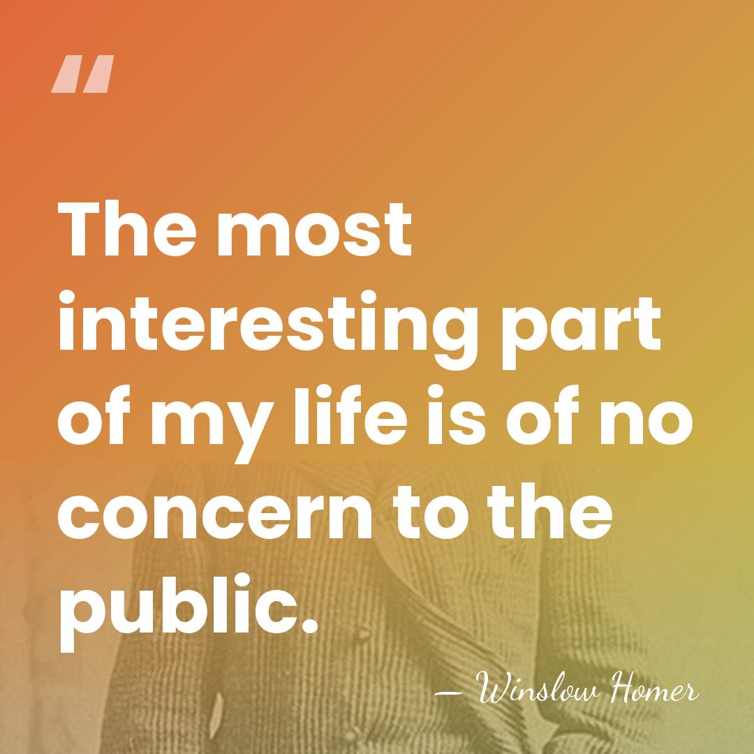 The most interesting part of my life is of no concern to&hellip; - Winslow Homer