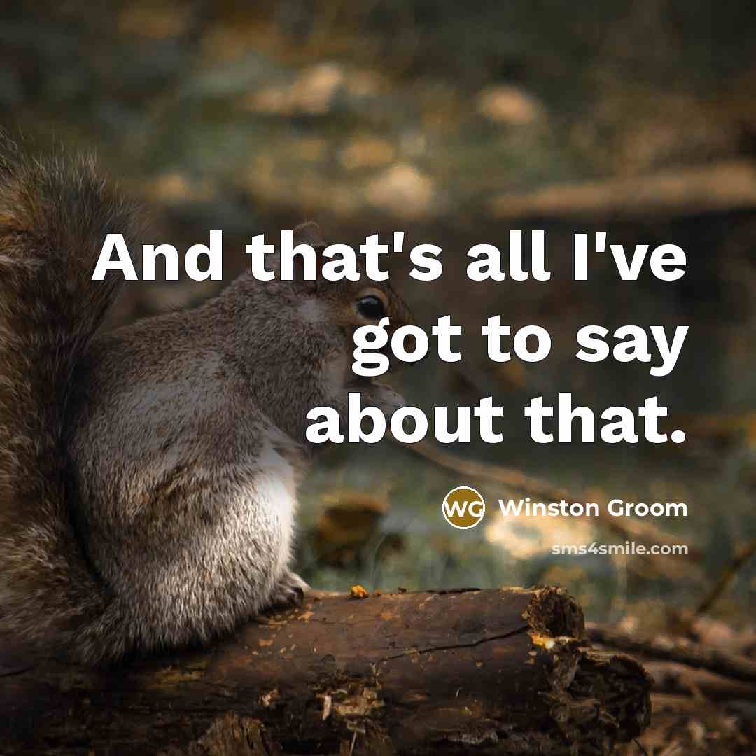 “And that's all I've got to say about that.…” quote by Winston Groom