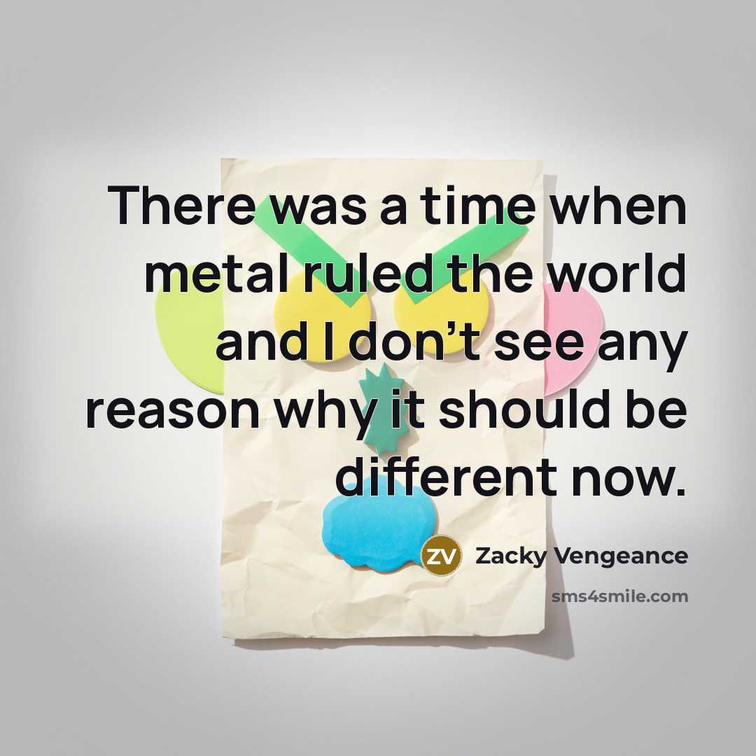 “There was a time when metal ruled the world and…” quote by Zacky Vengeance
