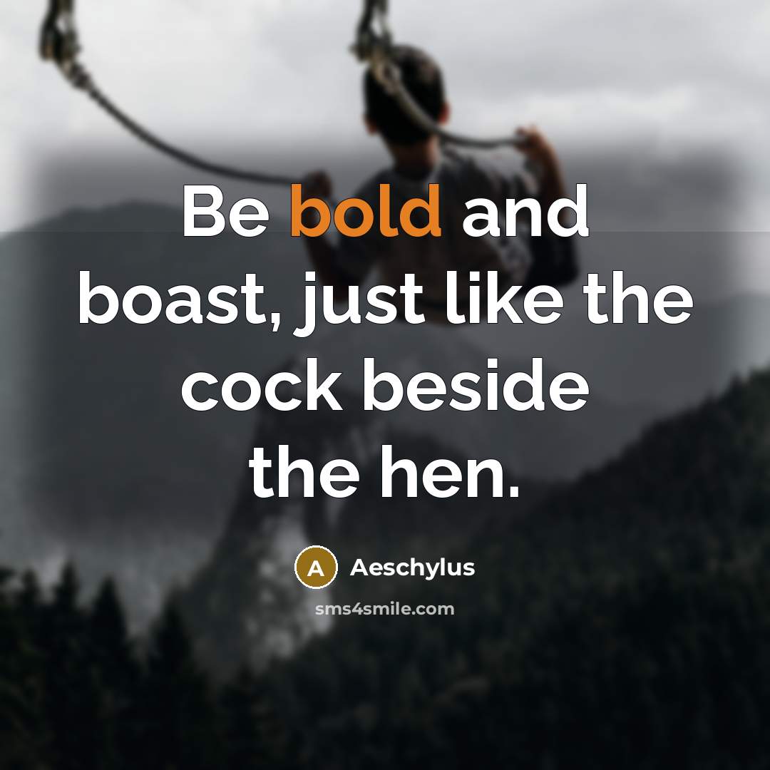 “Be bold and boast, just like the cock beside the…” quote by Aeschylus
