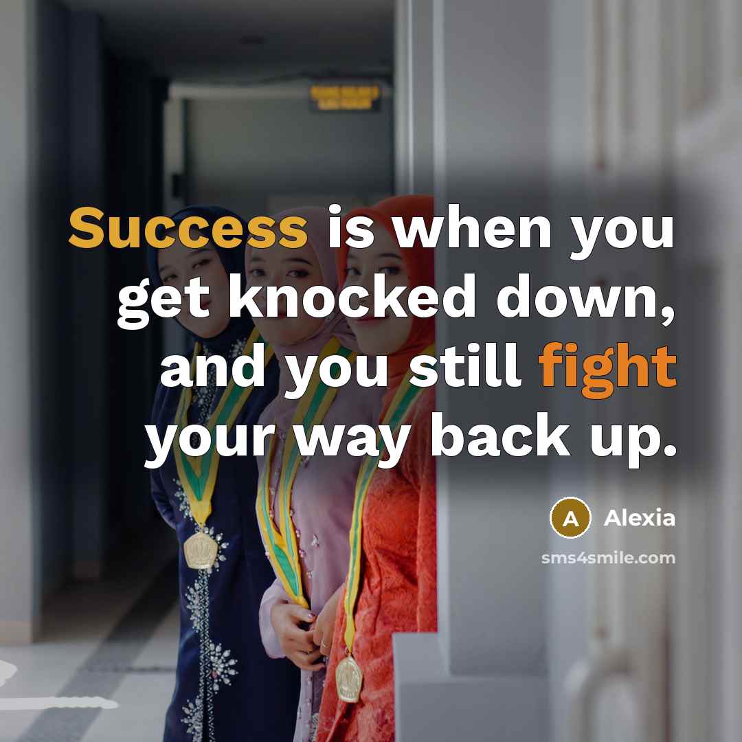 “Success is when you get knocked down, and you still fight your way back up.” quote by Alexia