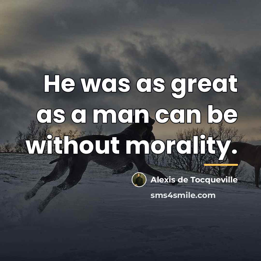 “He was as great as a man can be without…” quote by Alexis de Tocqueville