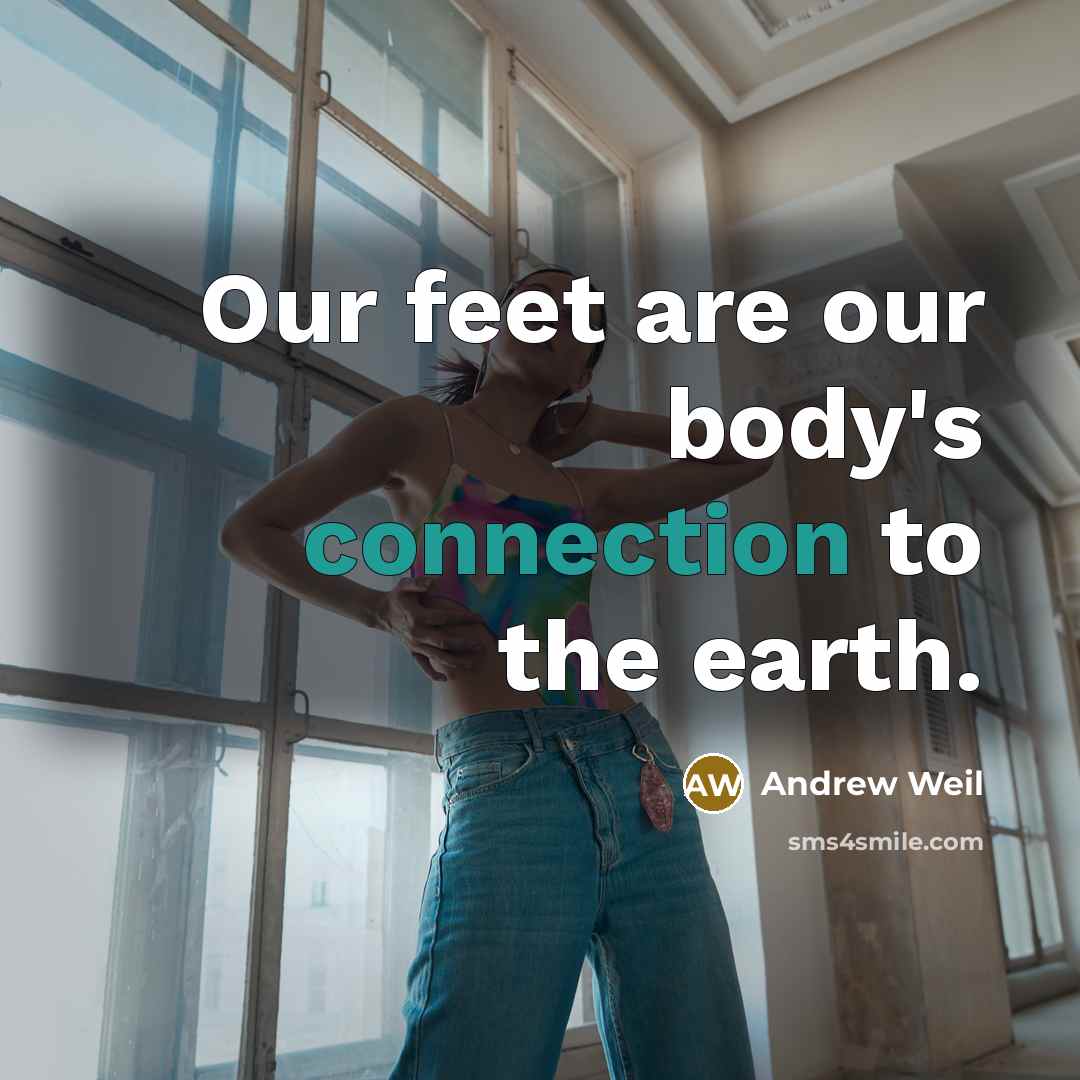“Our feet are our body's connection to the earth.…” quote by Andrew Weil
