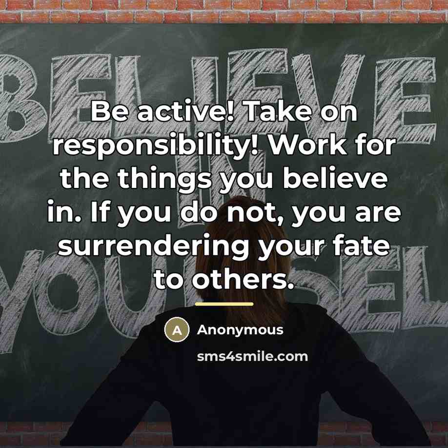 “Be active! Take on responsibility! Work for the things you…” quote by Anonymous