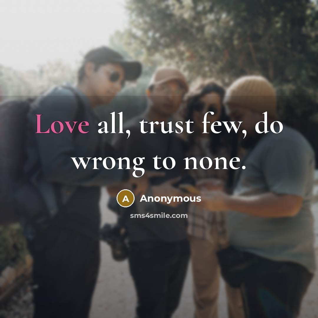 “Love all, trust few, do wrong to none.…” quote by Anonymous
