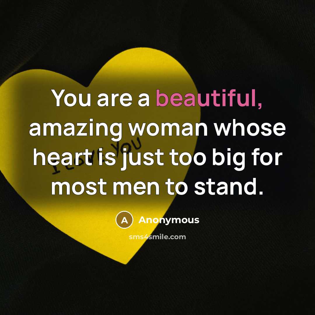 “You are a beautiful, amazing woman whose heart is just…” quote by Anonymous