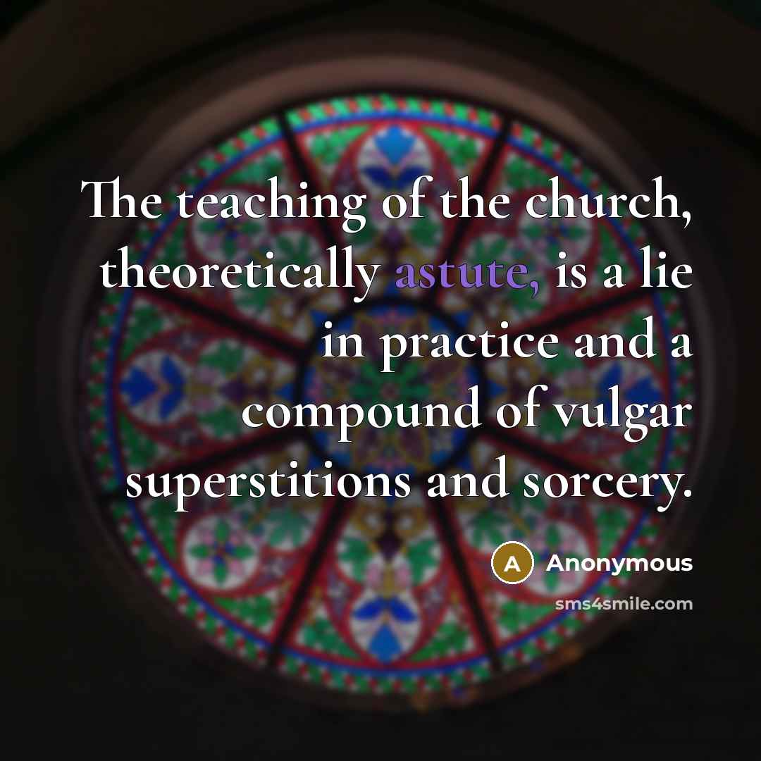 “The teaching of the church, theoretically astute, is a lie…” quote by Anonymous