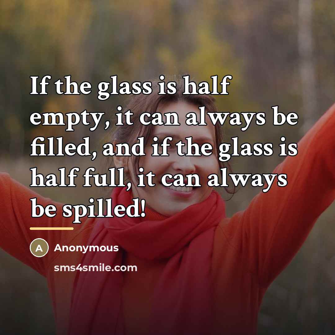 “If the glass is half empty, it can always be…” quote by Anonymous