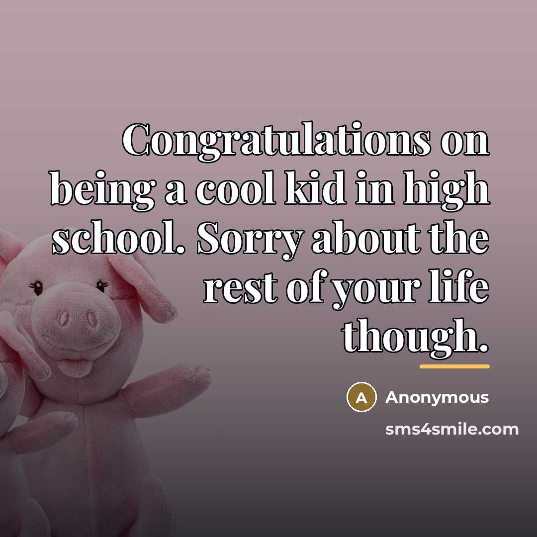 “Congratulations on being a cool kid in high school. Sorry…” quote by Anonymous