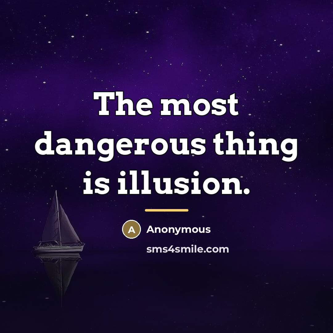 “The most dangerous thing is illusion.…” quote by Anonymous