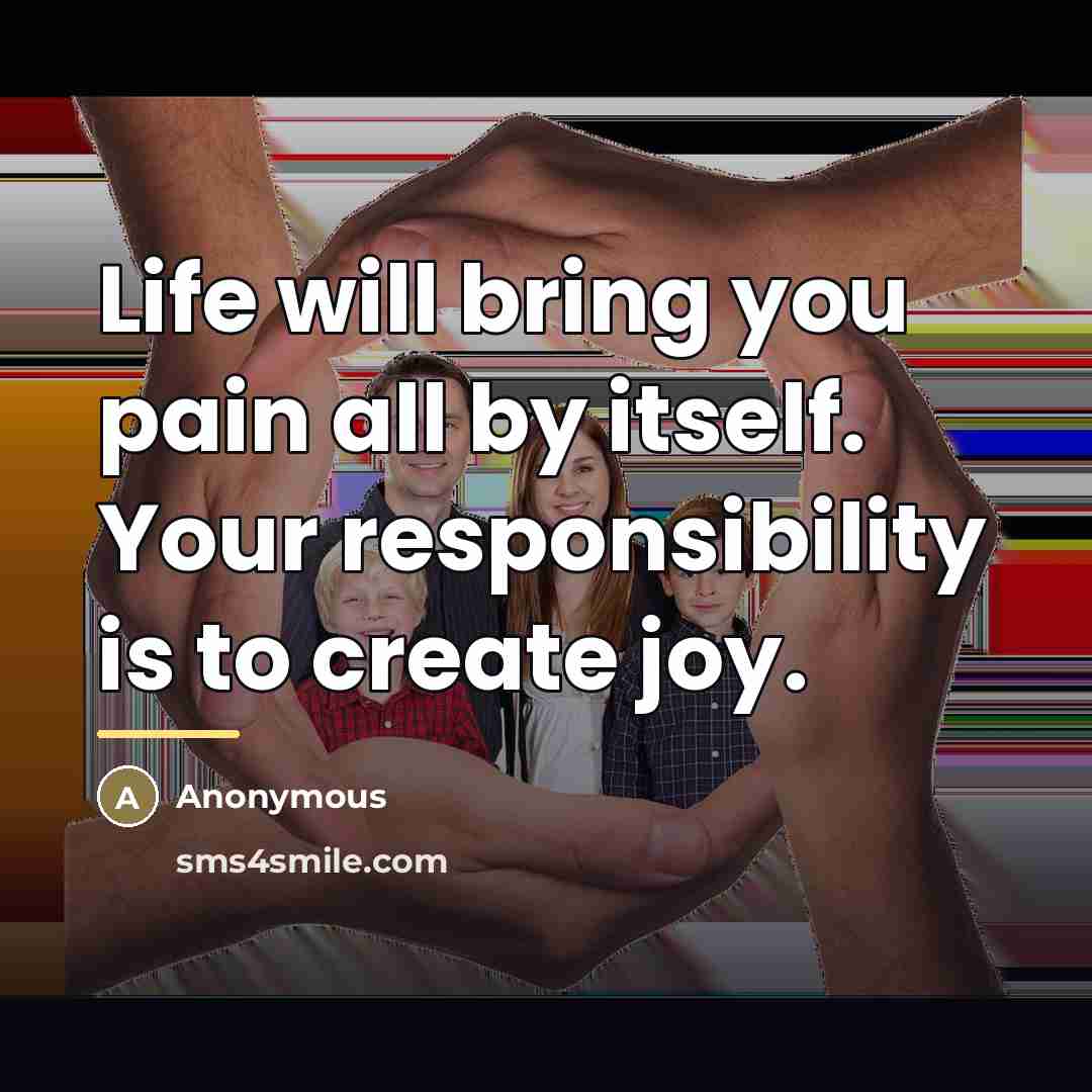 “Life will bring you pain all by itself. Your responsibility…” quote by Anonymous
