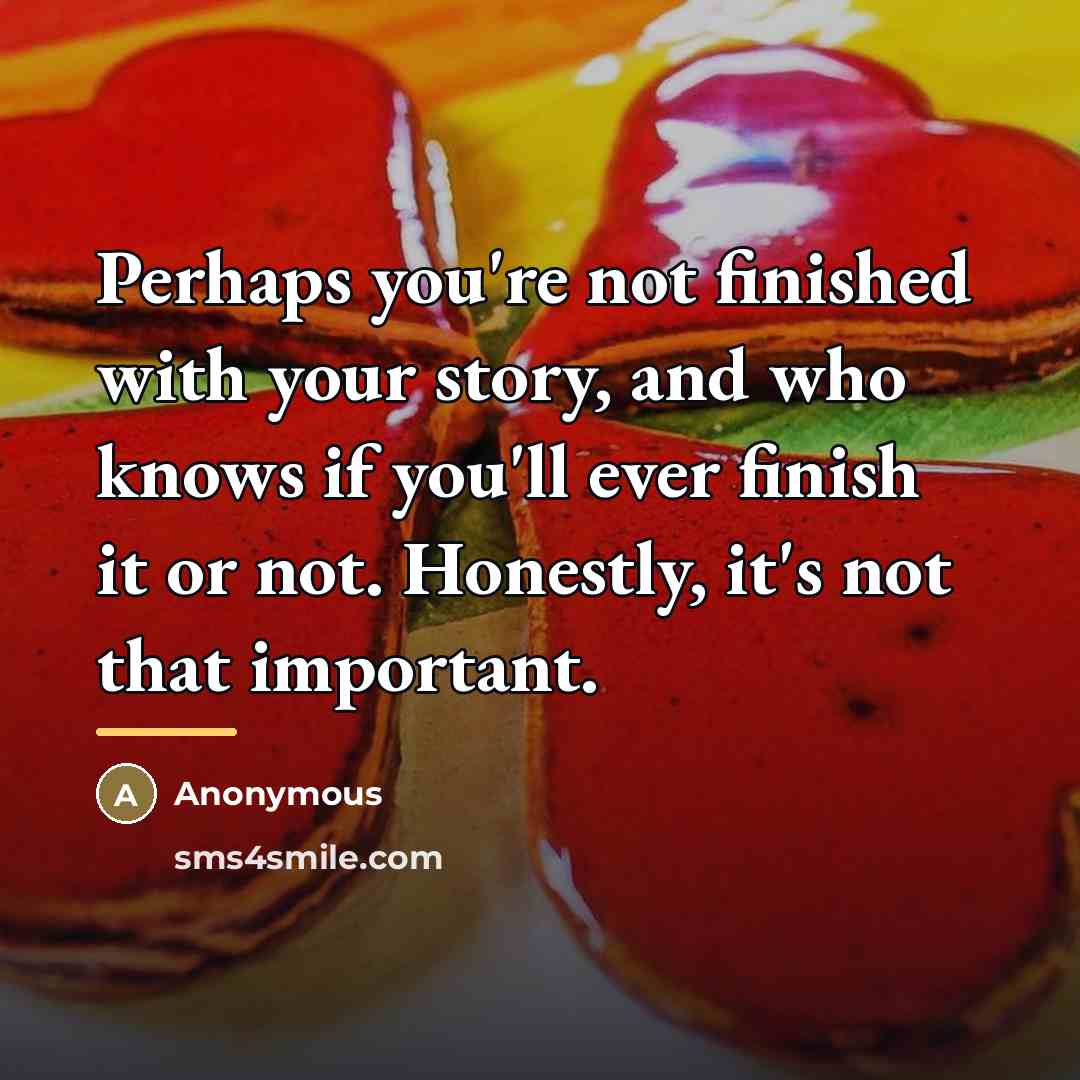 “Perhaps you're not finished with your story, and who knows…” quote by Anonymous
