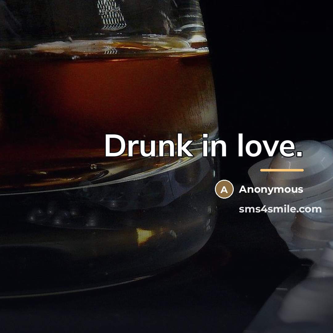 “Drunk in love.…” quote by Anonymous