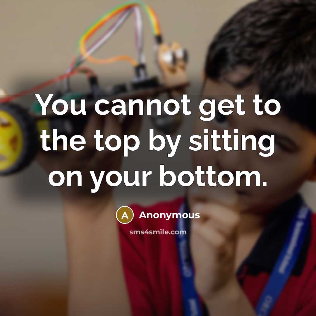 “You cannot get to the top by sitting on your…” quote by Anonymous