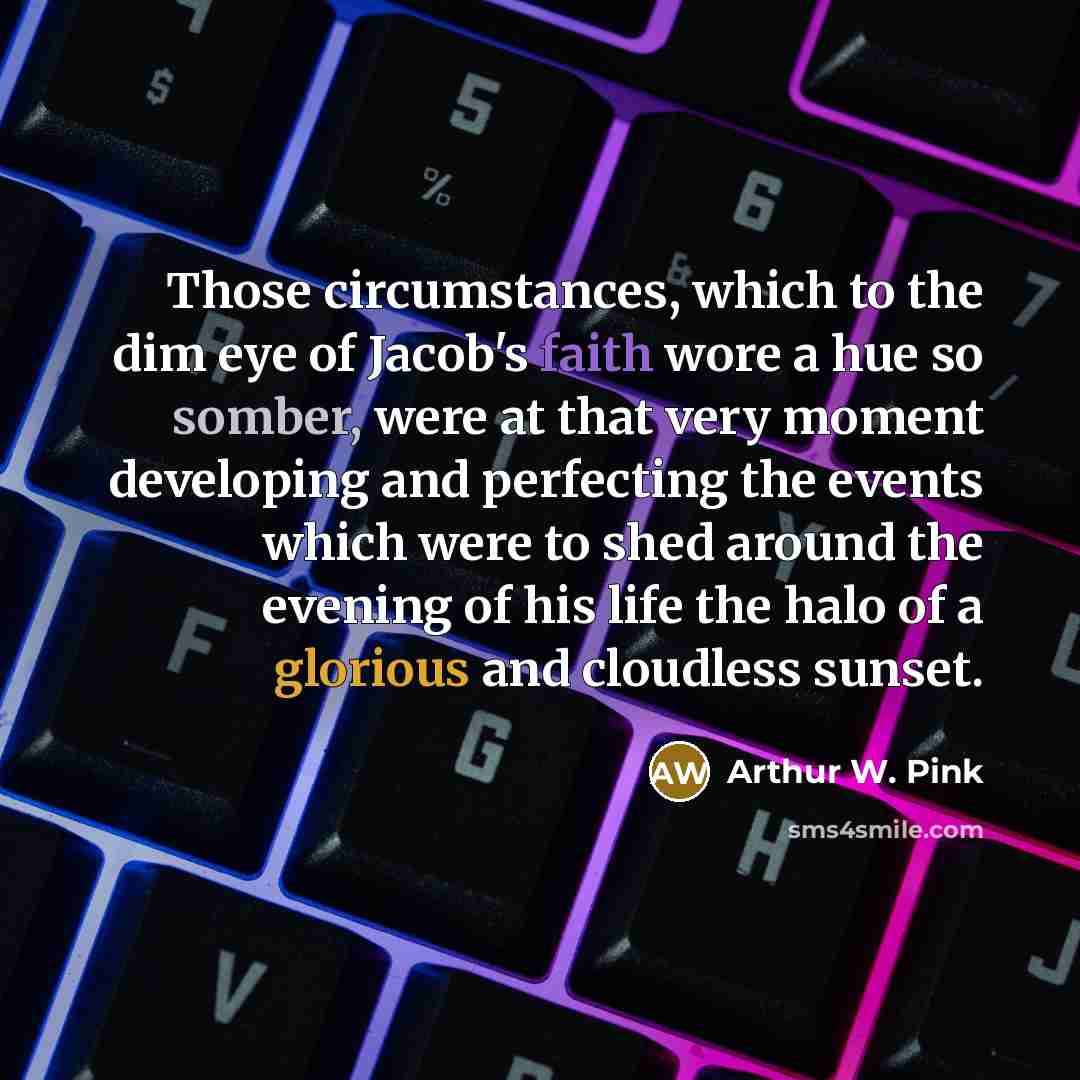 “Those circumstances, which to the dim eye of Jacob's faith…” quote by Arthur W. Pink
