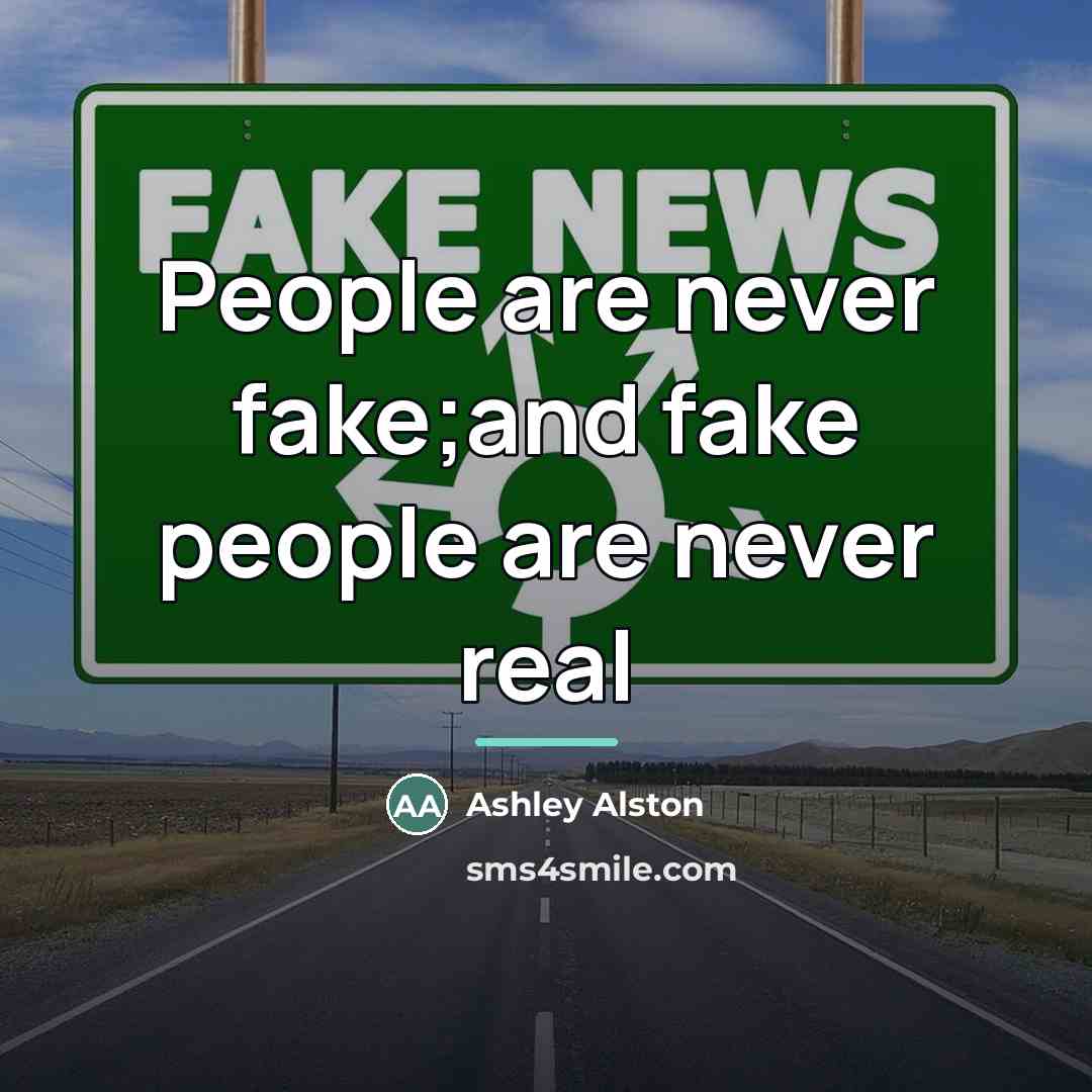 “People are never fake;and fake people are never real…” quote by Ashley Alston