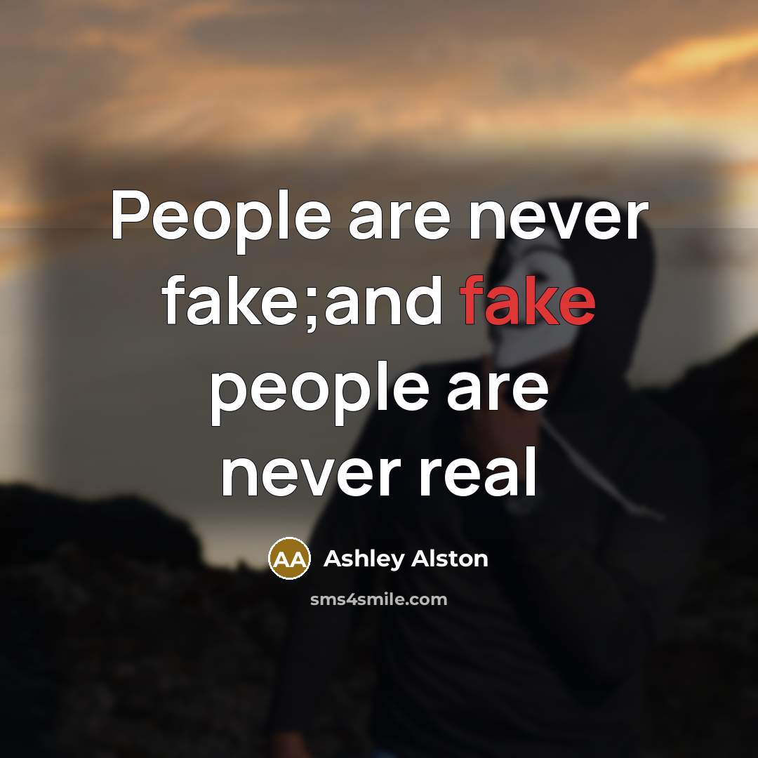 “People are never fake;and fake people are never real” quote by Ashley Alston