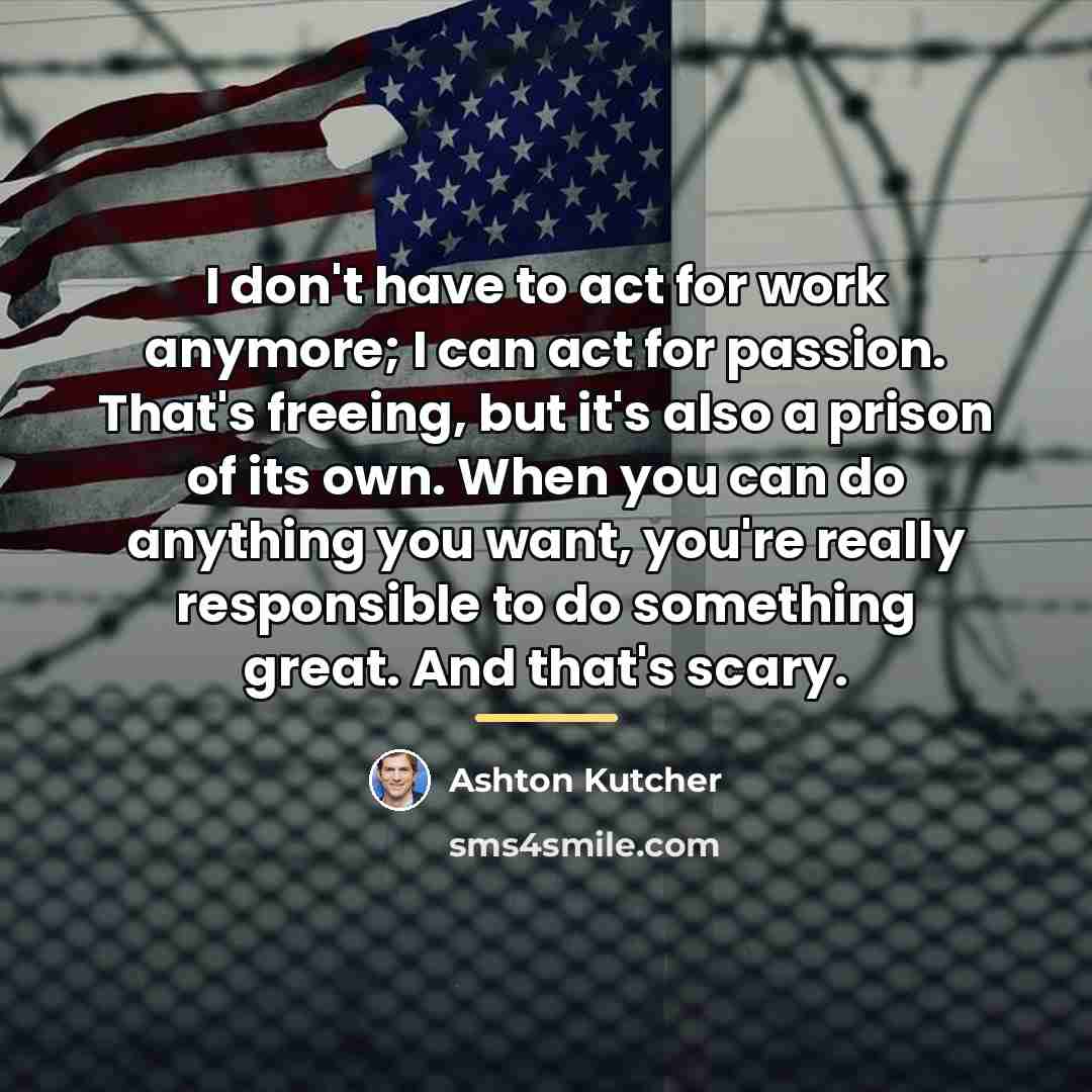 “I don't have to act for work anymore; I can…” quote by Ashton Kutcher