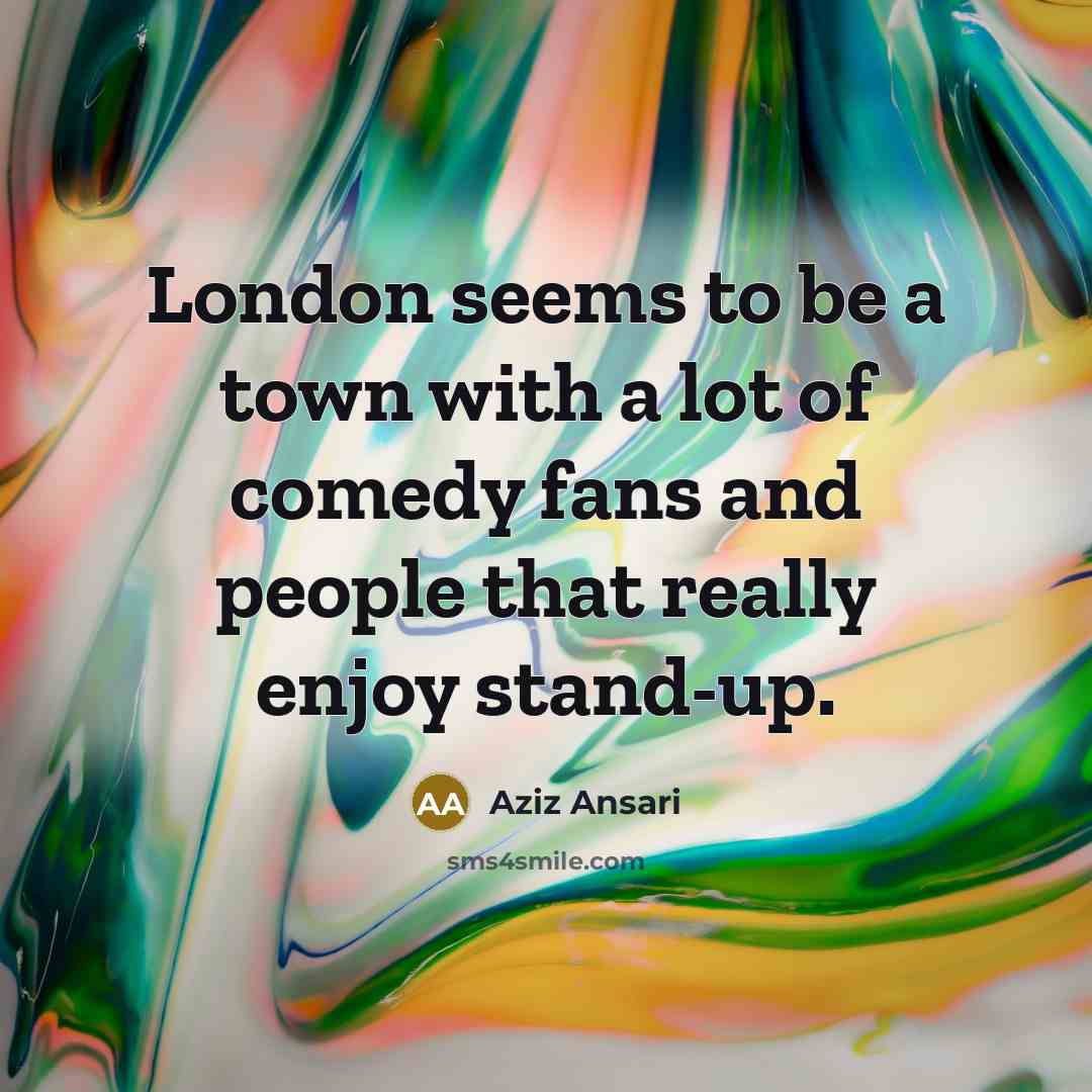 “London seems to be a town with a lot of…” quote by Aziz Ansari