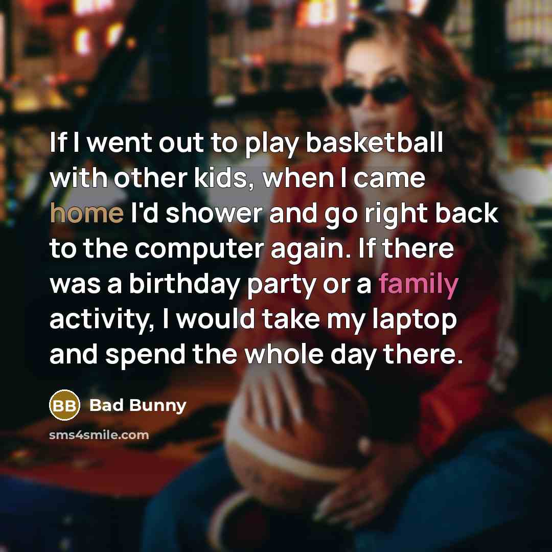 “If I went out to play basketball with other kids,…” quote by Bad Bunny